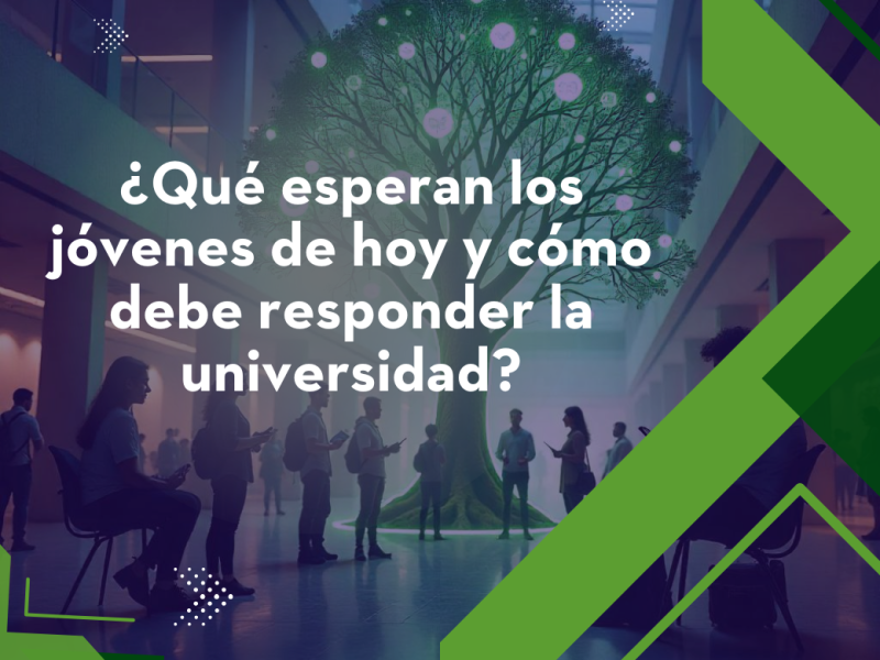 ¿Qué esperan los jóvenes de hoy y cómo debe responder la  universidad?