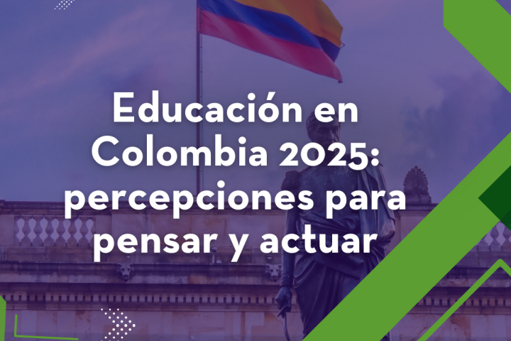 Educación en Colombia 2025: percepciones para pensar y actuar
